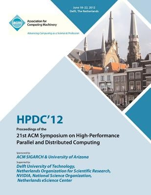 Hpdc 12 Proceedings of the 21st ACM Symposium on High-Performance Parallel and Distributed Computing by Hpdc 12 Proceedings Committee