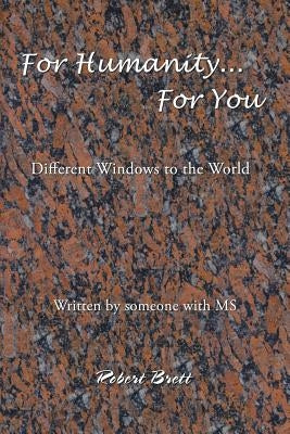 For Humanity ... For You: Different Windows to the World by Brett, Robert