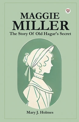 Maggie Miller The Story Of Old Hagar's Secret by Holmes, Mary J.