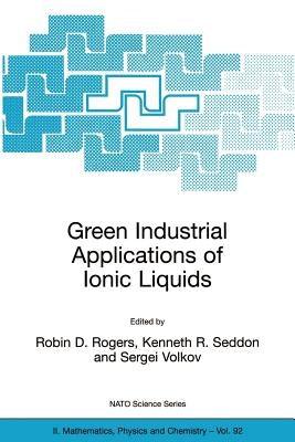 Green Industrial Applications of Ionic Liquids by Rogers, Robin D.