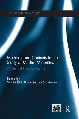 Methods and Contexts in the Study of Muslim Minorities: Visible and Invisible Muslims by Jeldtoft, Nadia