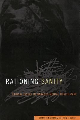 Rationing Sanity: Ethical Issues in Managed Mental Health Care by Nelson, James Lindemann