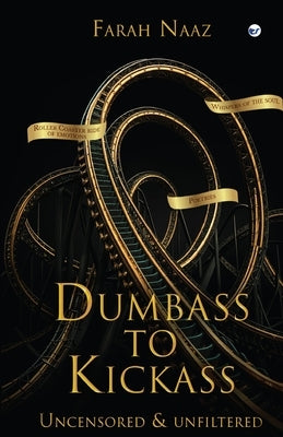 Dumbass to Kickass: Uncensored & Unfiltered by Naaz, Farah