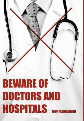 Beware of Doctors and Hospitals by Manganelli, Roy