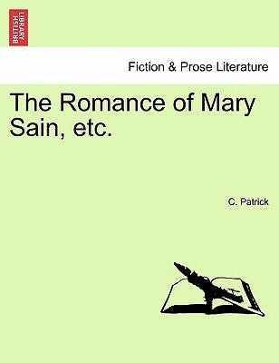 The Romance of Mary Sain, Etc. by Patrick, C.