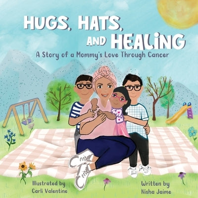 Hugs, Hats, and Healing; A Story of a Mommy's Love Through Cancer by Jaime, Nisha
