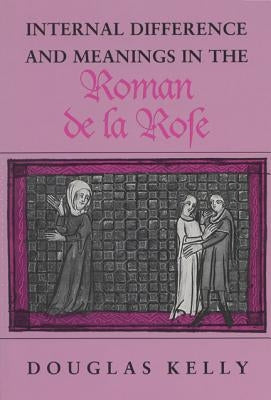 Internal Difference and Meanings in the Roman de la Rose by Kelly, Douglas
