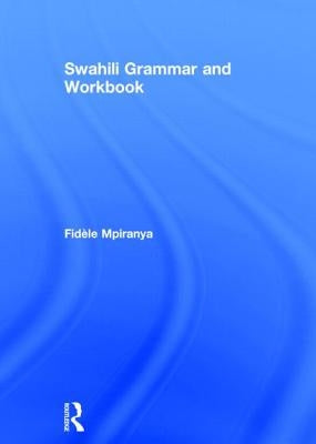 Swahili Grammar and Workbook by Mpiranya, Fidèle