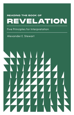 Reading the Book of Revelation: Five Principles for Interpretation by Stewart, Alexander E.