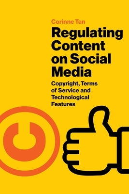 Regulating Content on Social Media: Copyright, Terms of Service and Technological Features by Tan, Corinne