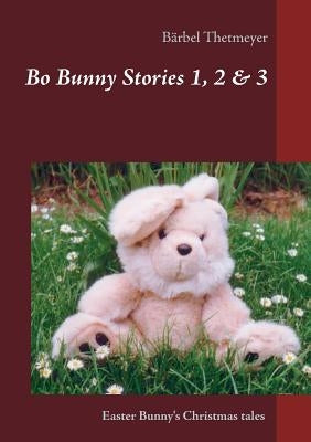 Bo Bunny Stories no 1, 2 & 3: Christmas stories of an Easter Bunny by Thetmeyer, B舐bel