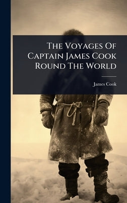 The Voyages Of Captain James Cook Round The World by Cook, James