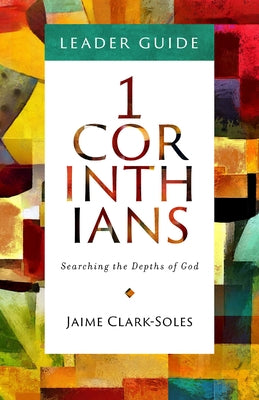 First Corinthians Leader Guide: Searching the Depths of God by Clark-Soles, Jaime