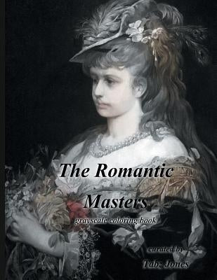 The Romantic Masters Grayscale Coloring Book by Jones, Tabz