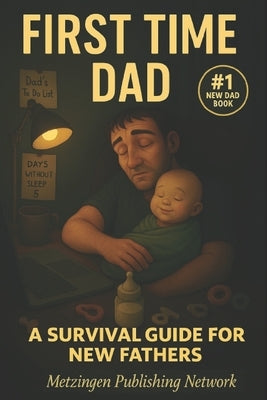 First-Time Dad: A Survival Guide for New Fathers by Network, Metzingen Publishing