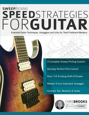 Sweep Picking Speed Strategies for Guitar: Essential Guitar Techniques, Arpeggios and Licks for Total Fretboard Mastery by Brooks, Chris