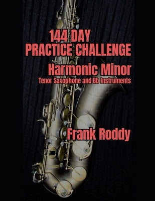 144 Day Practice Challenge: Harmonic Minor: Tenor Saxophone by Roddy, Frank