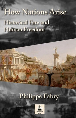 How Nations Arise: Historical Fate and Human Freedom by Fabry, Philippe