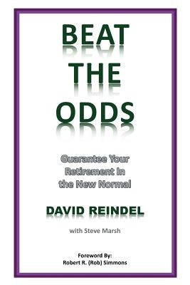 Beat the Odds: Guarantee Your Retirement in the New Normal by Reindel, David