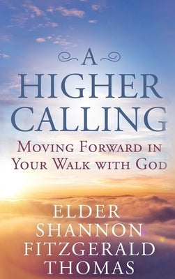 A Higher Calling: Moving Forward in Your Walk with God by Thomas, Shannon