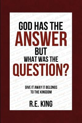God Has The Answer But What was the Question? by King, R. E.