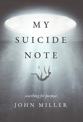 My Suicide Note: Searching for Purpose by Miller, John