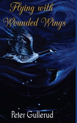 Flying with Wounded Wings by Gullerud, Peter