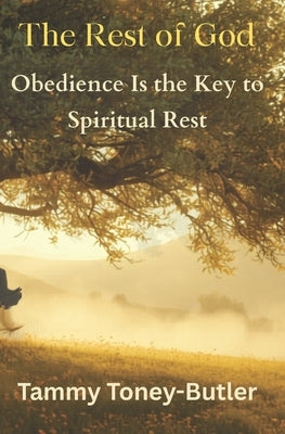 The Rest of God: Obedience Is the Key to Spiritual Rest by Toney-Butler, Tammy