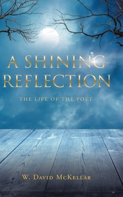 A Shining Reflection: The Life of the Poet by McKellar, W. David