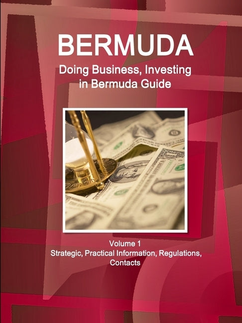 Bermuda: Doing Business, Investing in Bermuda Guide Volume 1 Strategic, Practical Information, Regulations, Contacts by Ibp, Inc