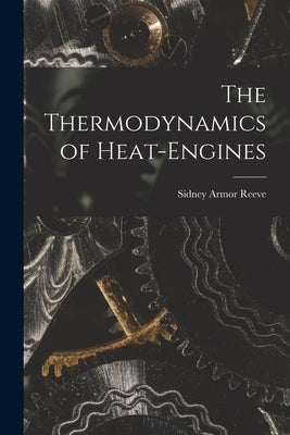 The Thermodynamics of Heat-Engines by Armor, Reeve Sidney