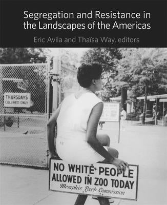 Segregation and Resistance in the Landscapes of the Americas by Avila, Eric