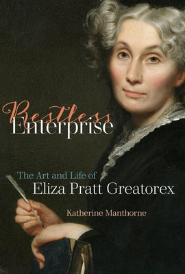 Restless Enterprise: The Art and Life of Eliza Pratt Greatorex by Manthorne, Katherine