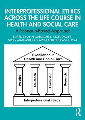 Interprofessional Ethics Across the Life Course in Health and Social Care: A Scenario-Based Approach by Gallagher, Ann