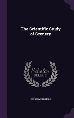 The Scientific Study of Scenery by Marr, John Edward
