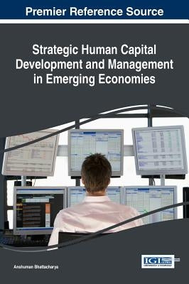 Strategic Human Capital Development and Management in Emerging Economies by Bhattacharya, Anshuman
