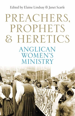 Preachers, Prophets & Heretics: Anglican Women's Ministry by Lindsay, Elaine