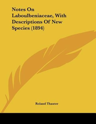 Notes On Laboulbeniaceae, With Descriptions Of New Species (1894) by Thaxter, Roland