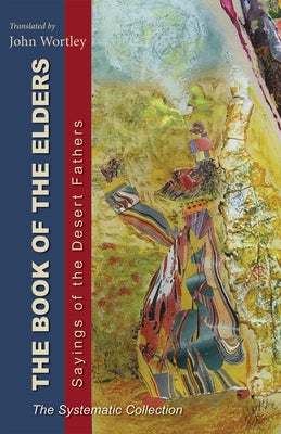 Book of the Elders: Sayings of the Desert Fathers: The Systematic Collection by Wortley, John