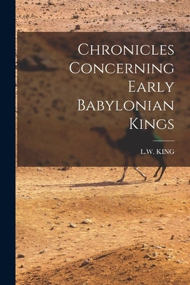 Chronicles Concerning Early Babylonian Kings by L W King