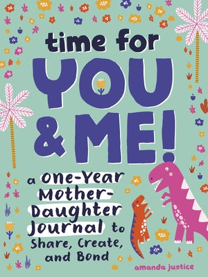 Time for You and Me!: A One-Year Mother Daughter Journal to Share, Create, and Bond by Justice, Amanda