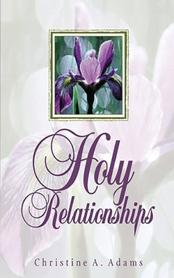Holy Relationships: Discovering the Spiritual Edge of Intimacy by Adams, Christine A.