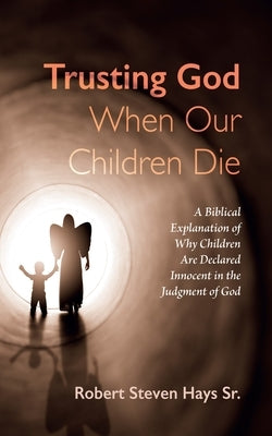 Trusting God When Our Children Die by Hays, Robert Steven, Sr.