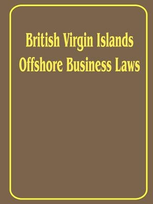 British Virgin Islands Offshore Business Laws by International Law & Taxation Publishers