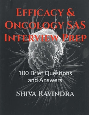 Efficacy & Oncology SAS: Interview Prep: 100 Vital Questions and Answers by Shiva Ravindra