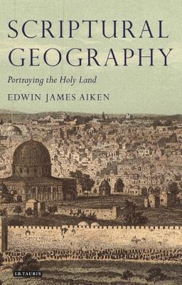 Scriptural Geography: Portraying the Holy Land by Aiken, Edwin James