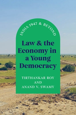 Law and the Economy in a Young Democracy: India 1947 and Beyond by Roy, Tirthankar