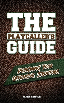 The Playcaller's Guide: Designing Your Offensive Structure by Wilhite, Emory