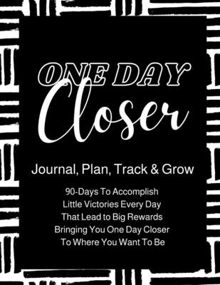 One Day Closer 90-Day Journal: 90-Days To Go From Where You Are, To Where You Want To Be! by Waters, Melanie