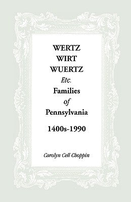 Wertz, Wirt, Wuertz, Etc. Families of Pennsylvania, 1400's-1900 by Choppin, Carolyn C.